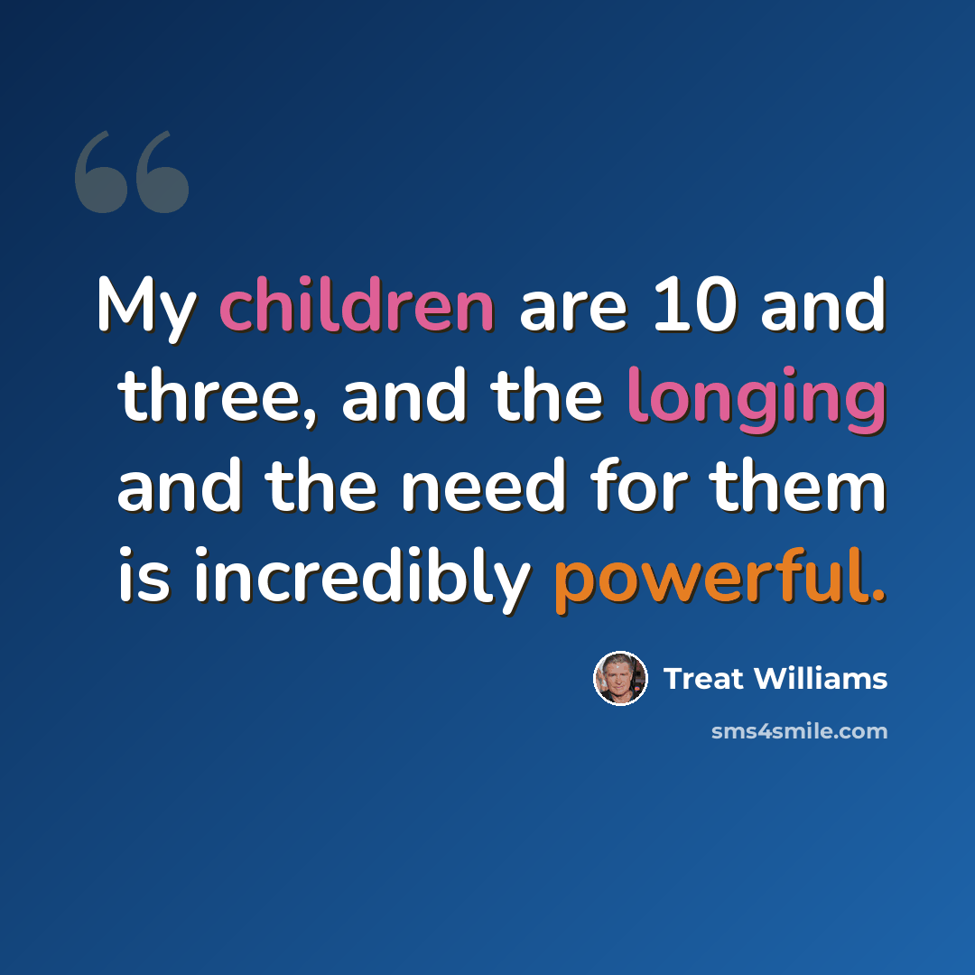 “My children are 10 and three, and the longing and the need for them is incredibly powerful.” quote by Treat Williams