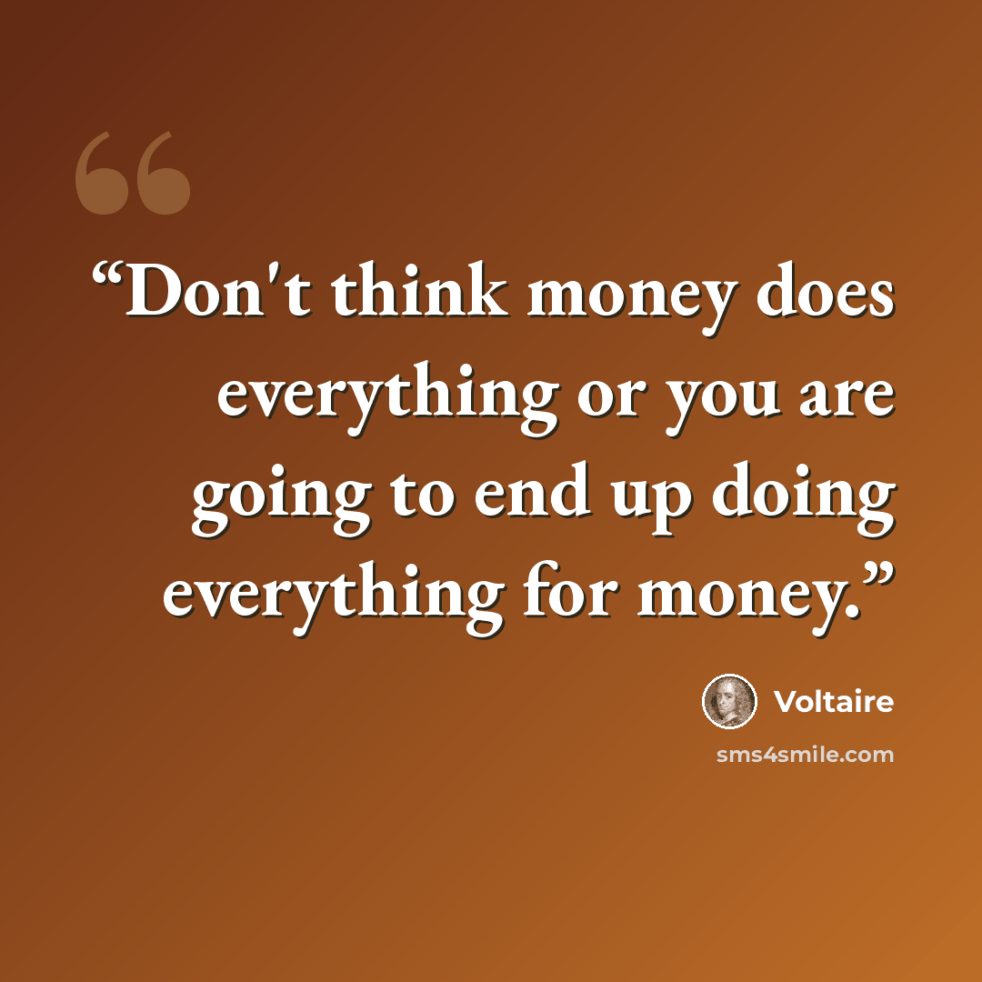 “Don't think money does everything or you are going to end up doing everything for money.” quote by Voltaire