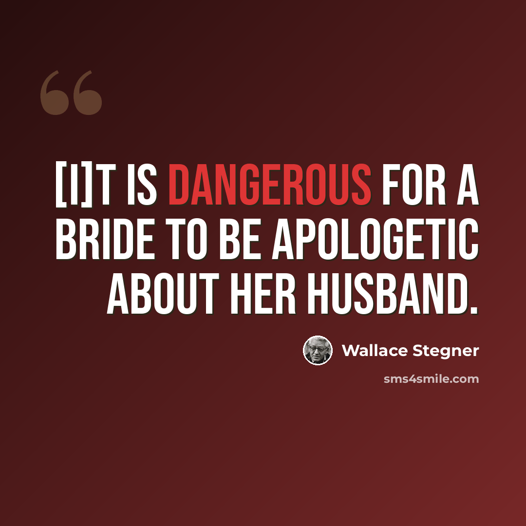 “[I]t is dangerous for a bride to be apologetic about her husband.” quote by Wallace Stegner
