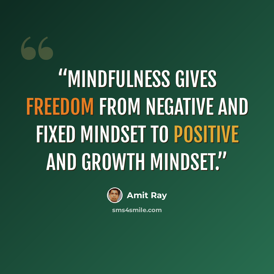 “Mindfulness gives freedom from negative and fixed mindset to positive and growth mindset.” quote by Amit Ray
