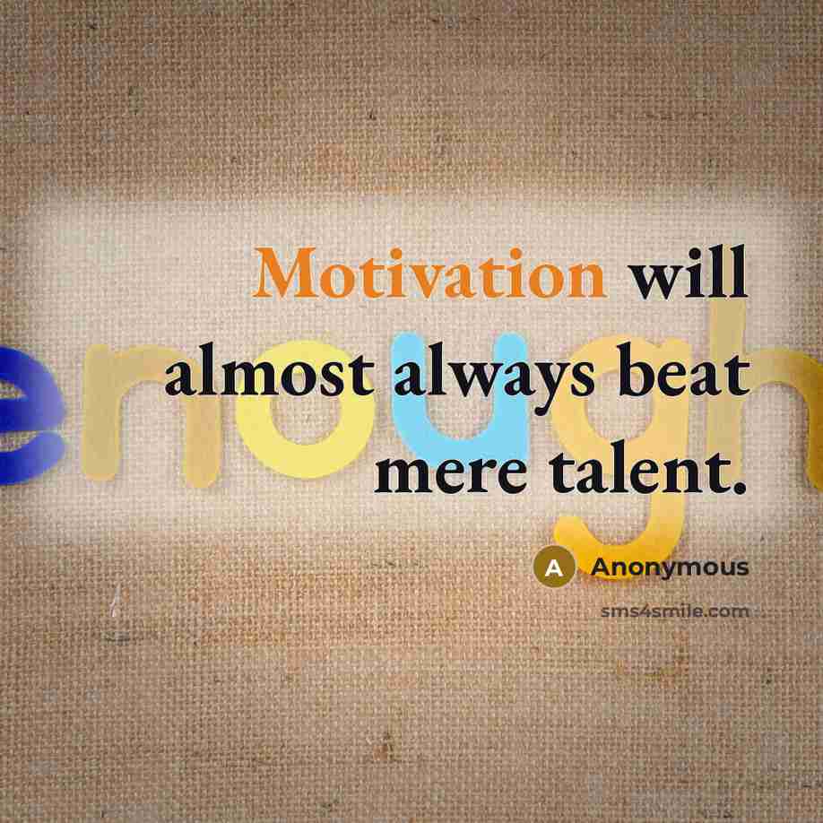 “Motivation will almost always beat mere talent.” quote by Anonymous