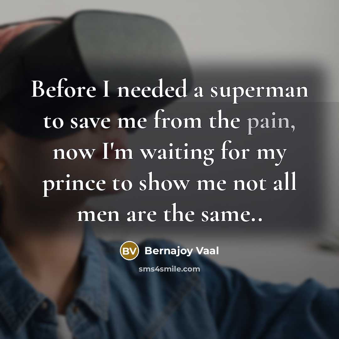 “Before I needed a superman to save me from the pain, now I'm waiting for my prince to show me not all men are the same..” quote by Bernajoy Vaal