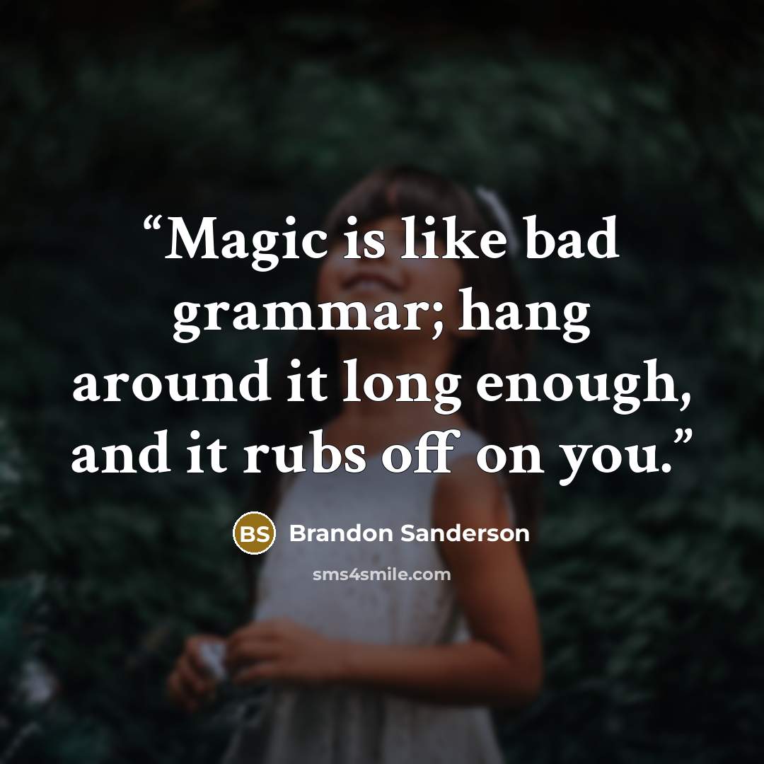 “Magic is like bad grammar; hang around it long enough, and it rubs off on you.” quote by Brandon Sanderson