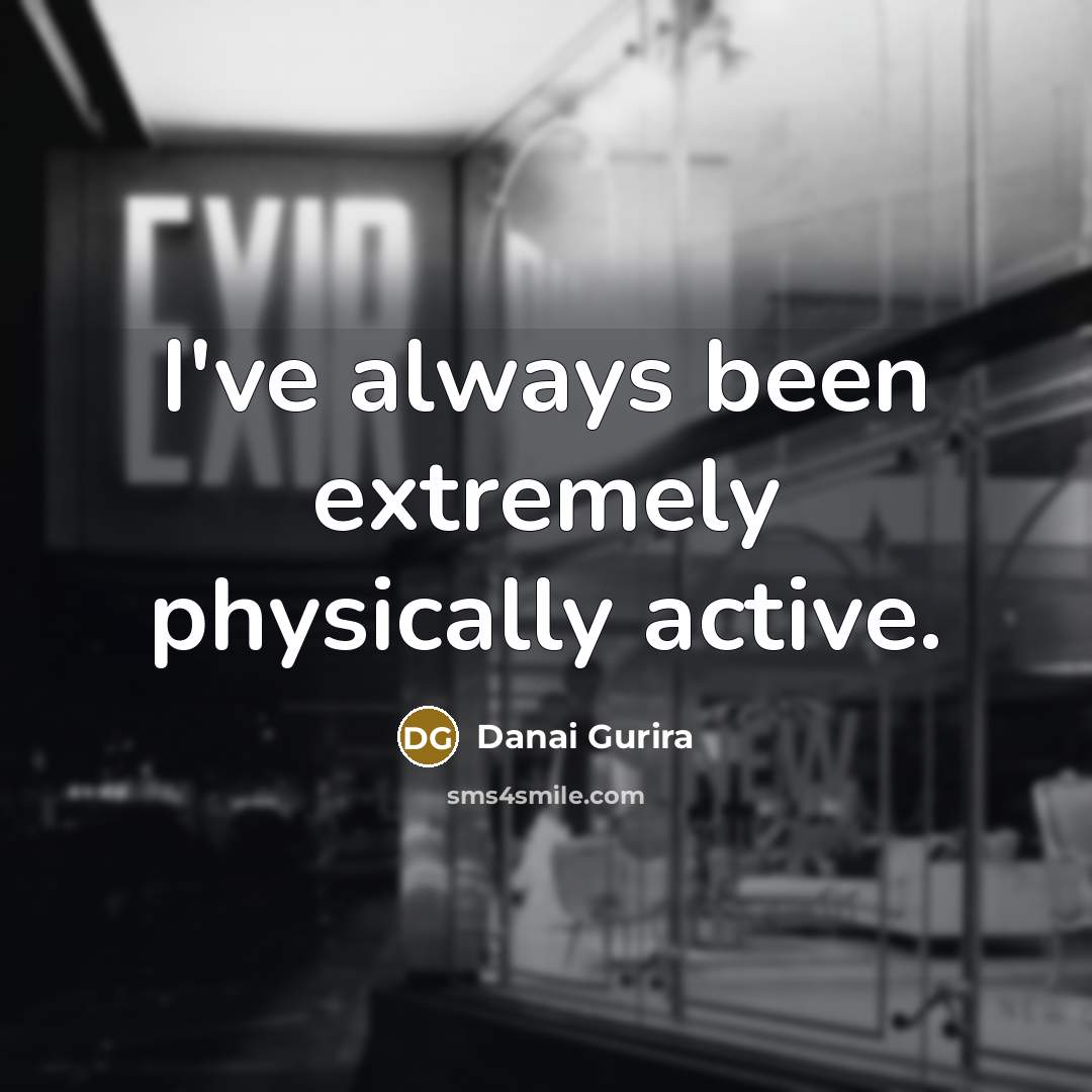 “I've always been extremely physically active.” quote by Danai Gurira