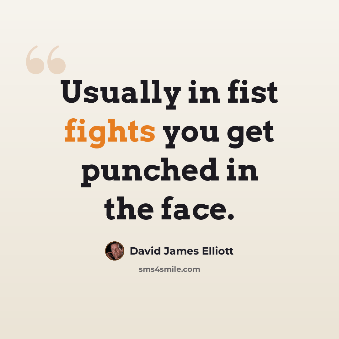 “Usually in fist fights you get punched in the face.” quote by David James Elliott