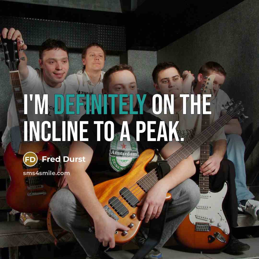 “I'm definitely on the incline to a peak.” quote by Fred Durst