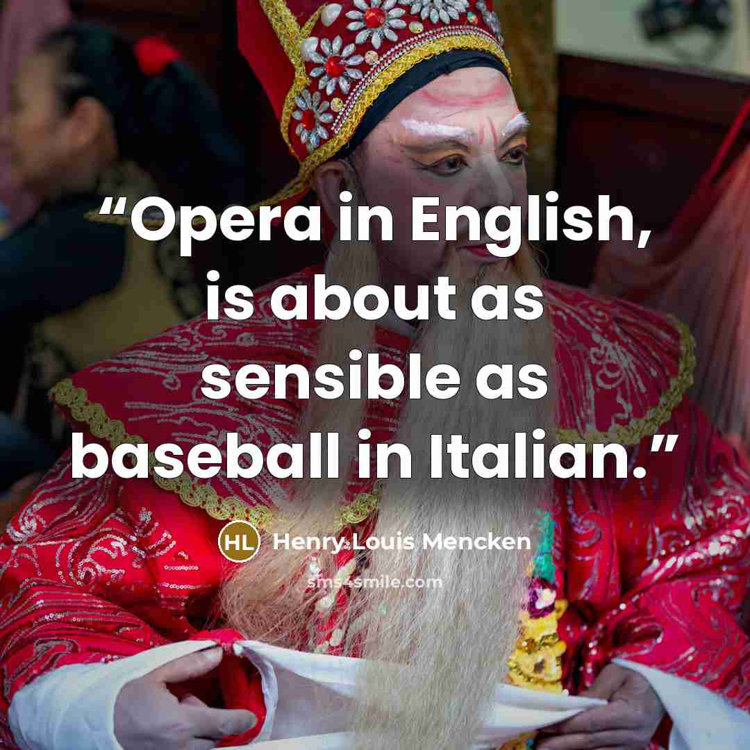 “Opera in English, is about as sensible as baseball in Italian.” quote by Henry Louis Mencken
