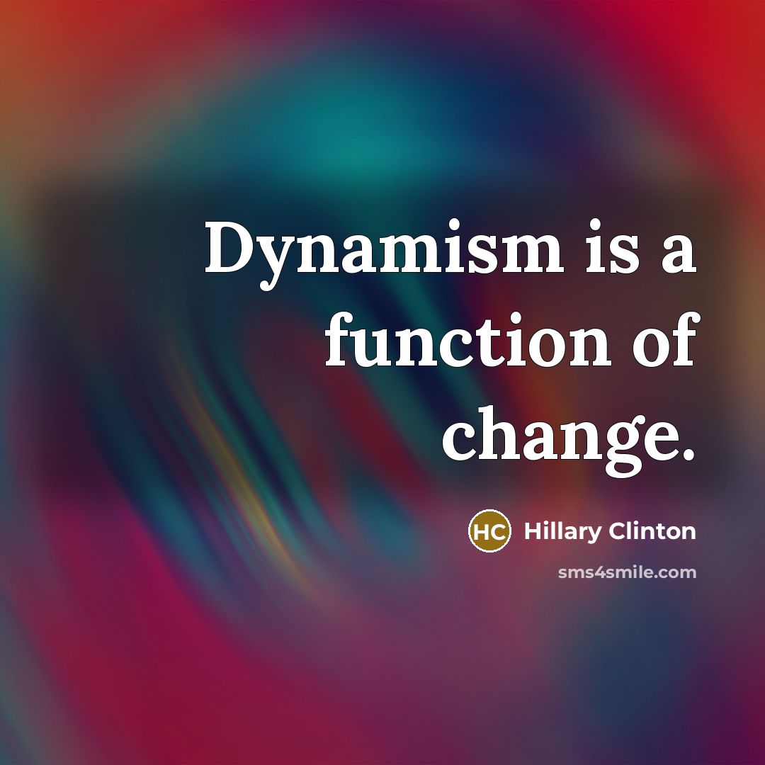 “Dynamism is a function of change.” quote by Hillary Clinton