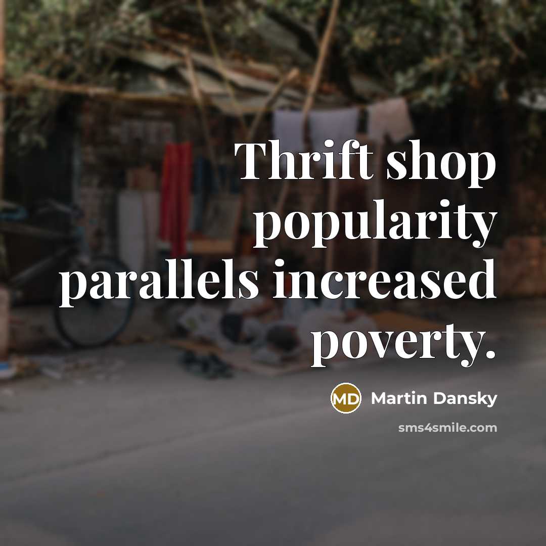 “Thrift shop popularity parallels increased poverty.” quote by Martin Dansky