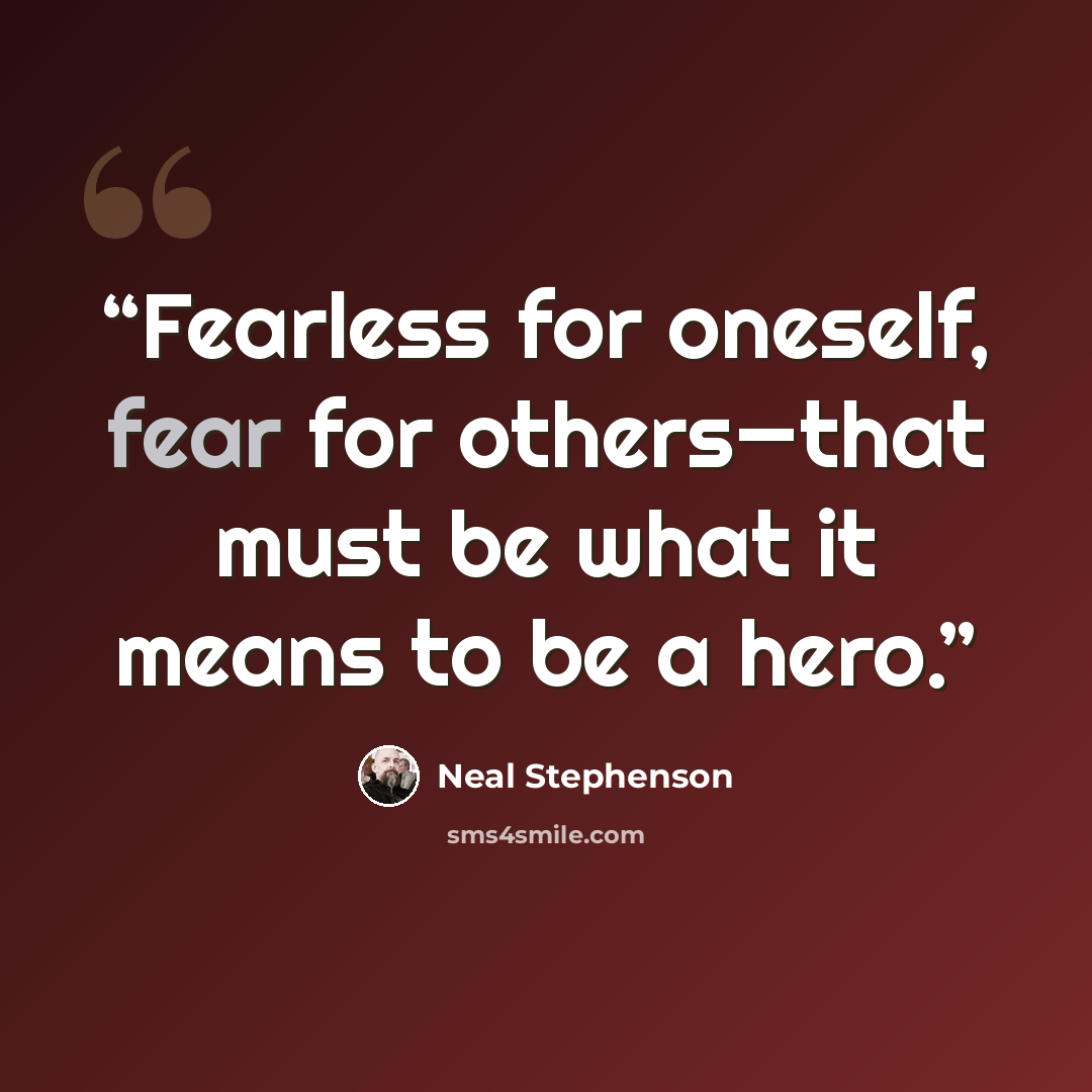 “Fearless for oneself, fear for others—that must be what it means to be a hero.” quote by Neal Stephenson