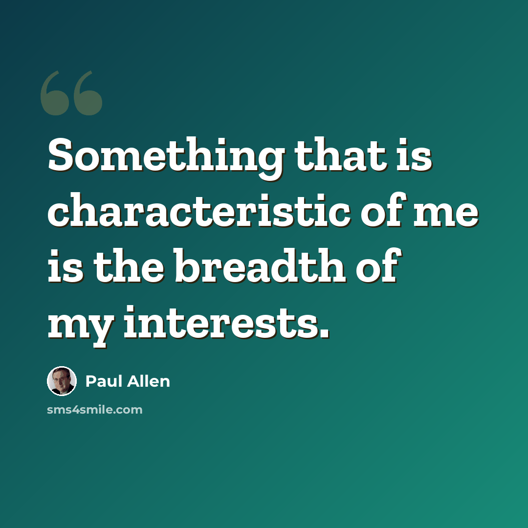 “Something that is characteristic of me is the breadth of my interests.” quote by Paul Allen