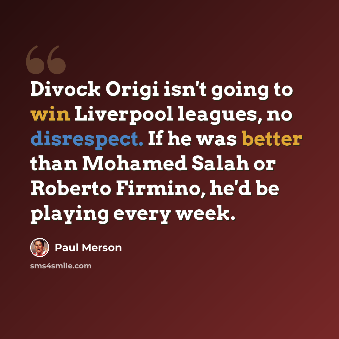 “Divock Origi isn't going to win Liverpool leagues, no disrespect. If he was better than Mohamed Salah or Roberto Firmino, he'd be playing every week.” quote by Paul Merson