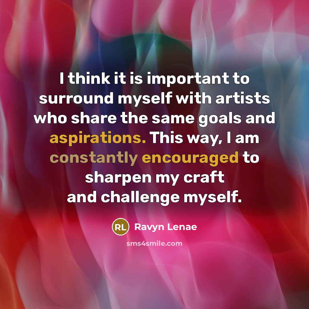 “I think it is important to surround myself with artists who share the same goals and aspirations. This way, I am constantly encouraged to sharpen my craft and challenge myself.” quote by Ravyn Lenae