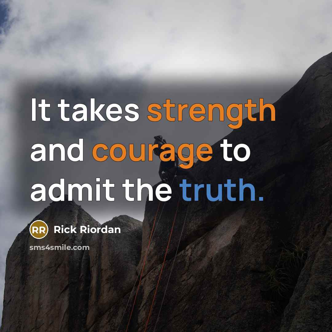 “It takes strength and courage to admit the truth.” quote by Rick Riordan