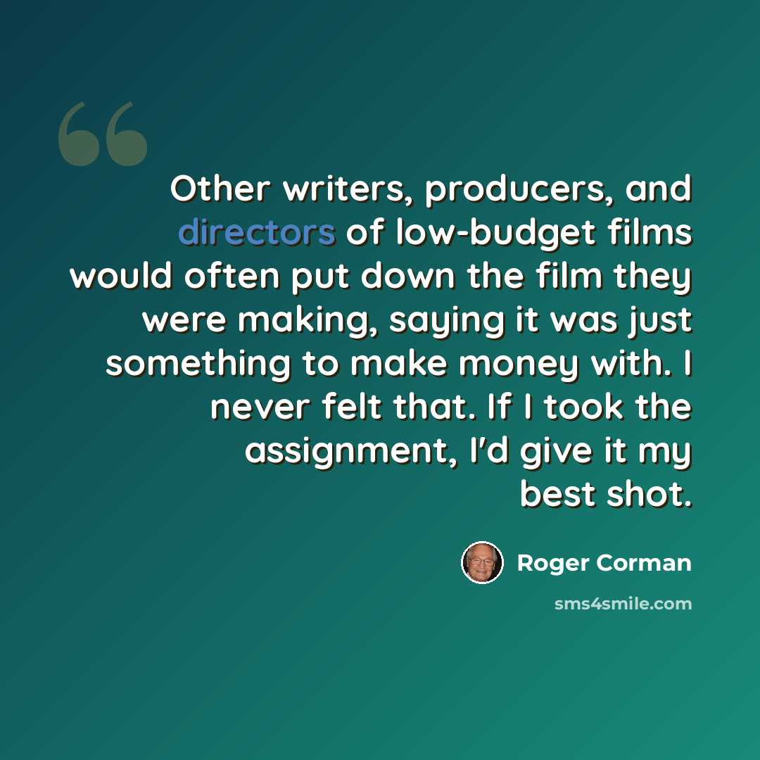 “Other writers, producers, and directors of low-budget films would often put down the film they were making, saying it was just something to make money with. I never felt that. If I took the assignment, I'd give it my best shot.” quote by Roger Corman