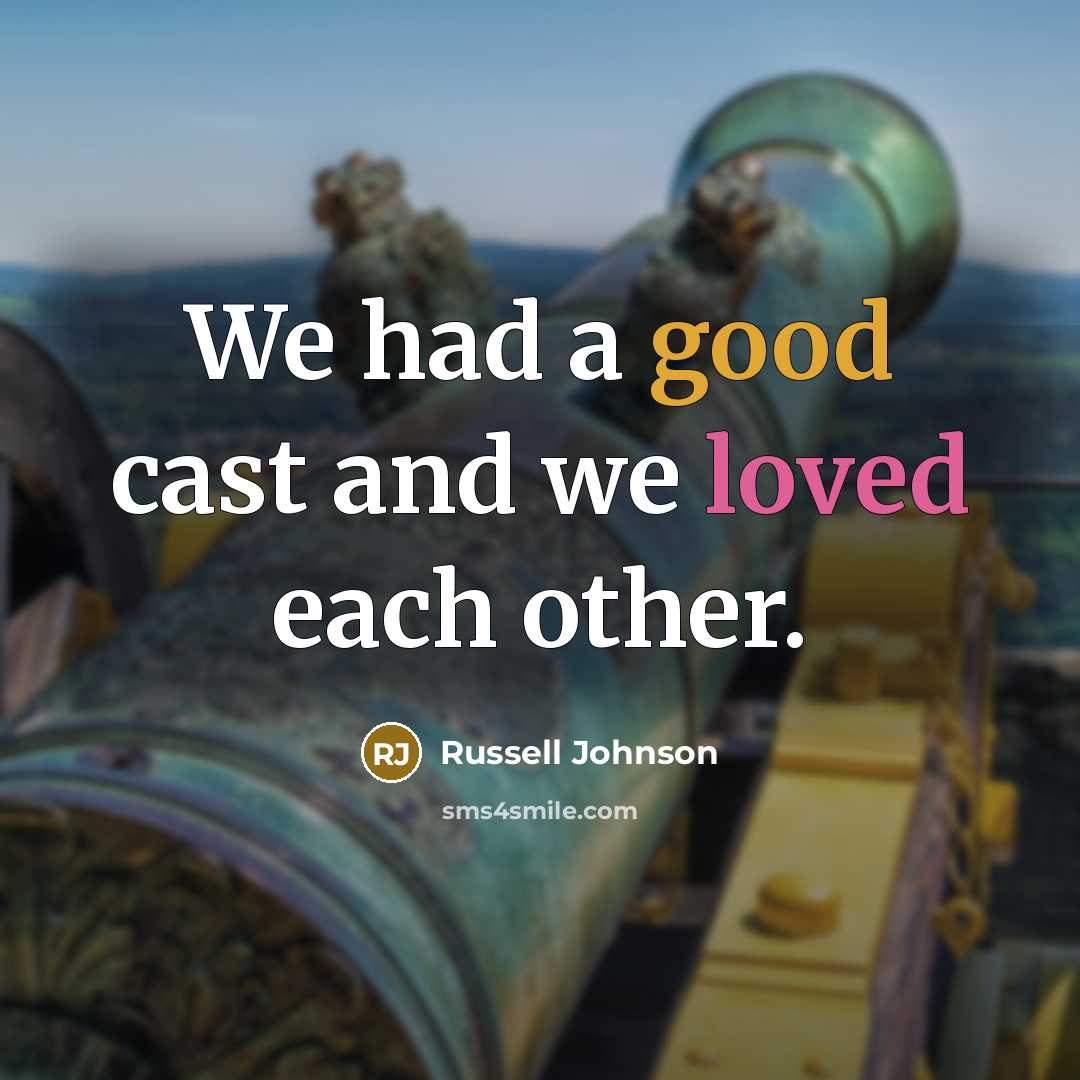 “We had a good cast and we loved each other.” quote by Russell Johnson