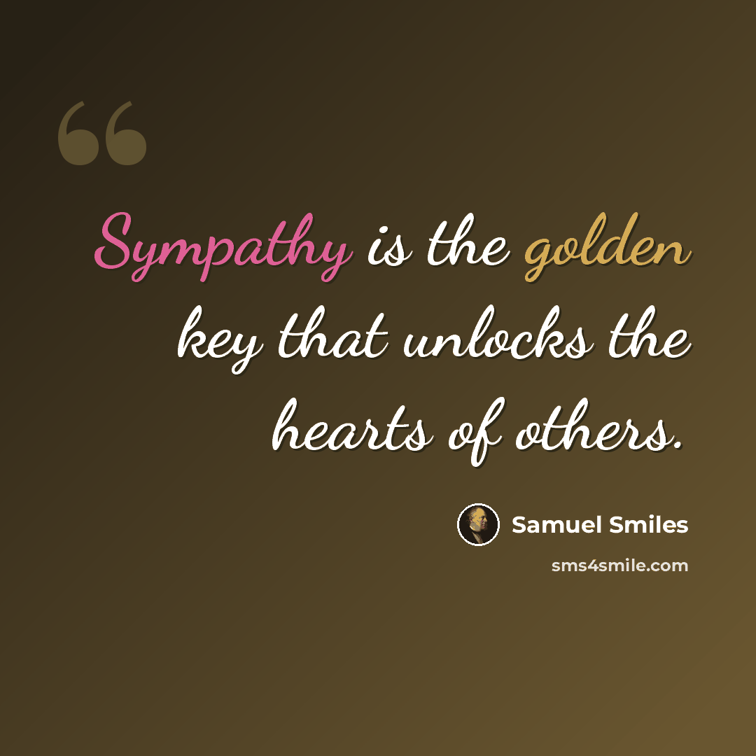 “Sympathy is the golden key that unlocks the hearts of others.” quote by Samuel Smiles