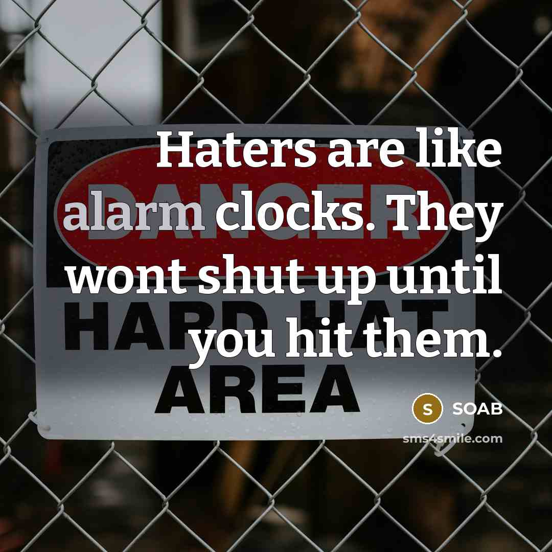“Haters are like alarm clocks. They wont shut up until you hit them.” quote by SOAB