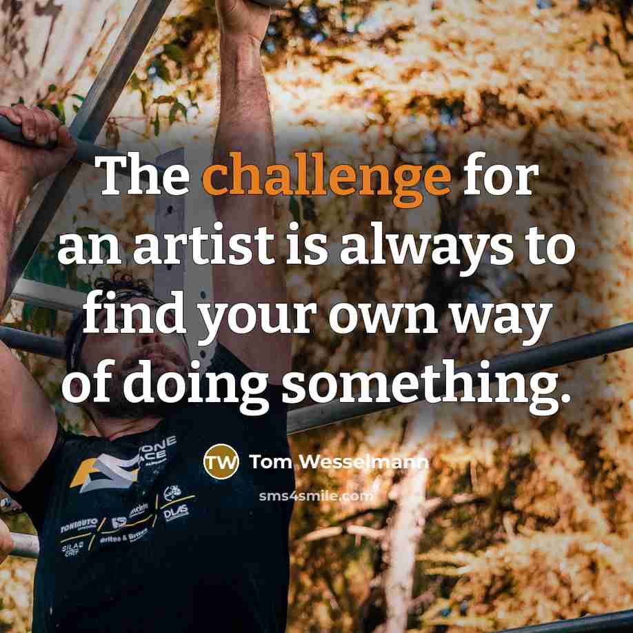 “The challenge for an artist is always to find your own way of doing something.” quote by Tom Wesselmann