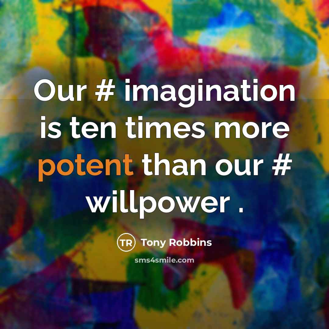 “Our # imagination is ten times more potent than our # willpower .” quote by Tony Robbins