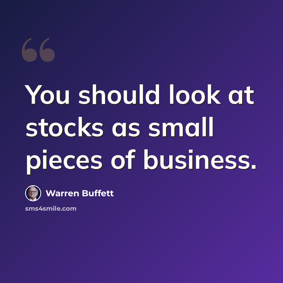 “You should look at stocks as small pieces of business.” quote by Warren Buffett