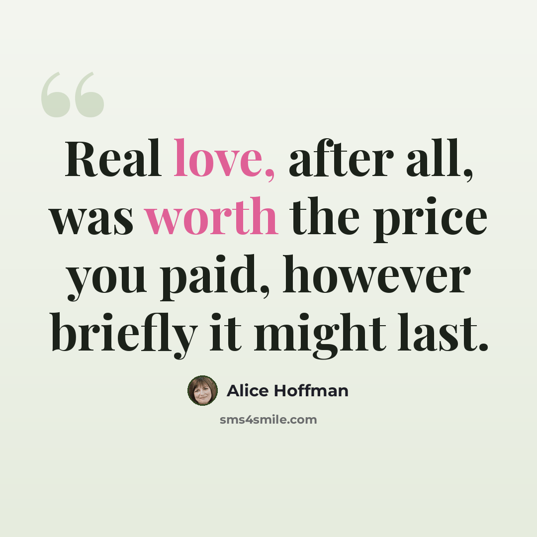 “Real love, after all, was worth the price you paid, however briefly it might last.” quote by Alice Hoffman