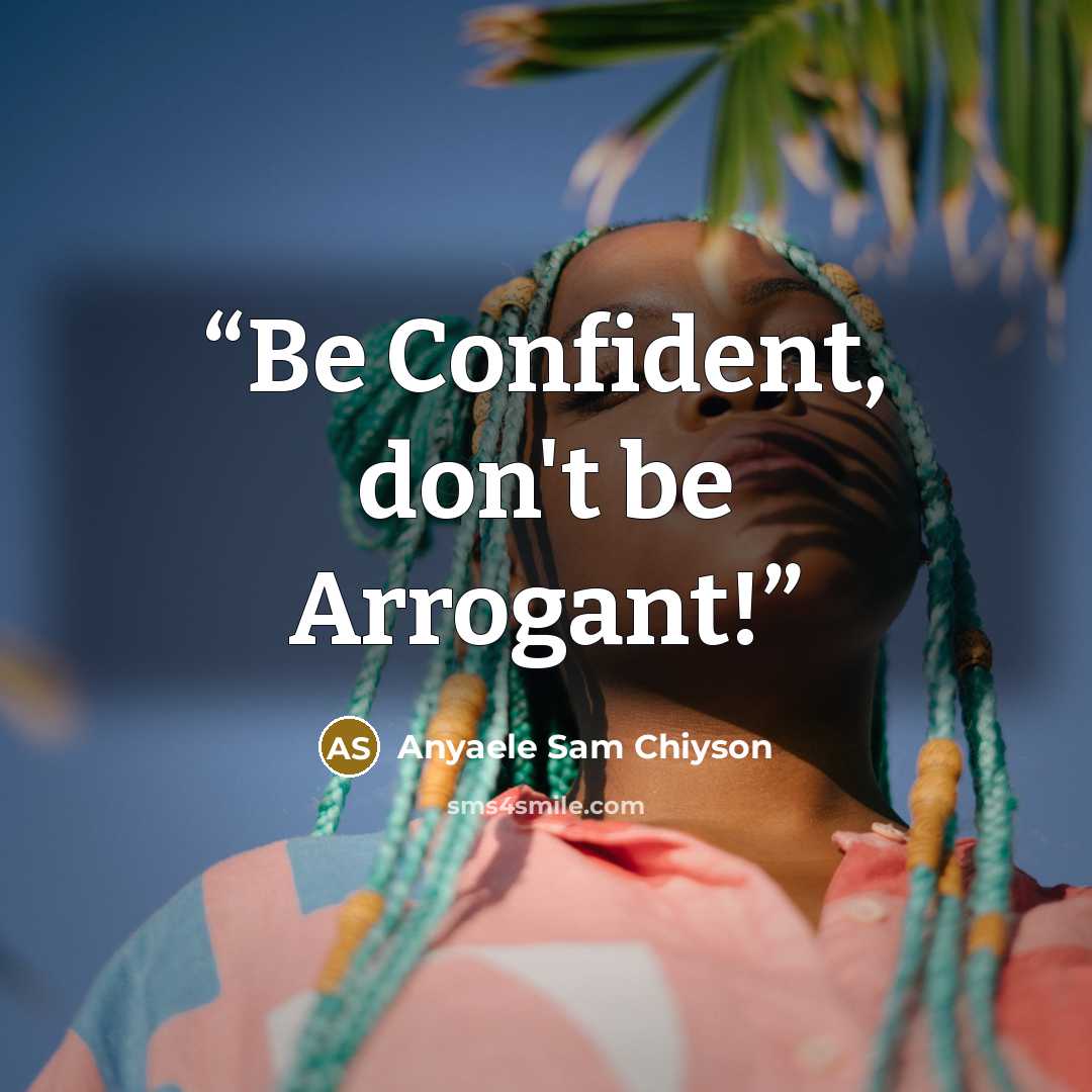 “Be Confident, don't be Arrogant!” quote by Anyaele Sam Chiyson