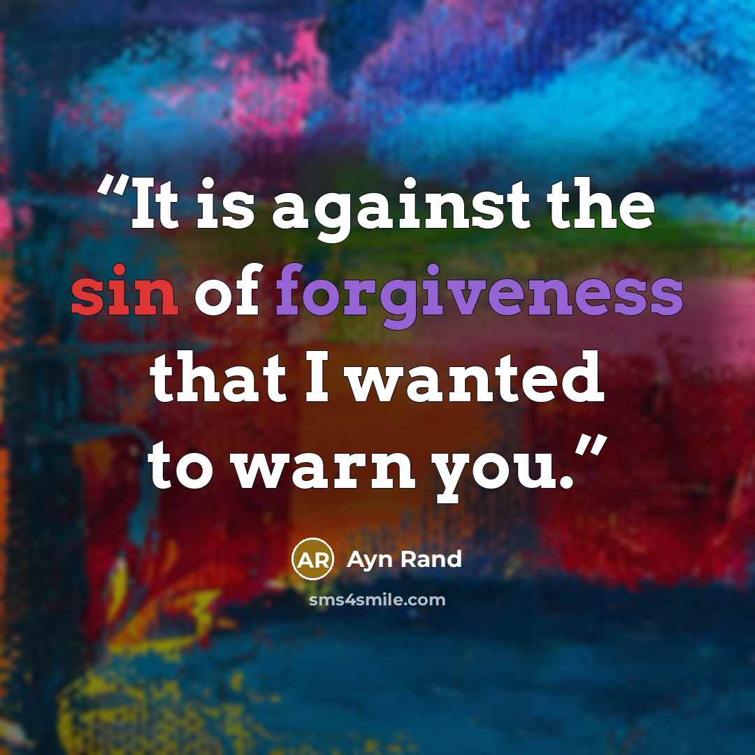 “It is against the sin of forgiveness that I wanted to warn you.” quote by Ayn Rand