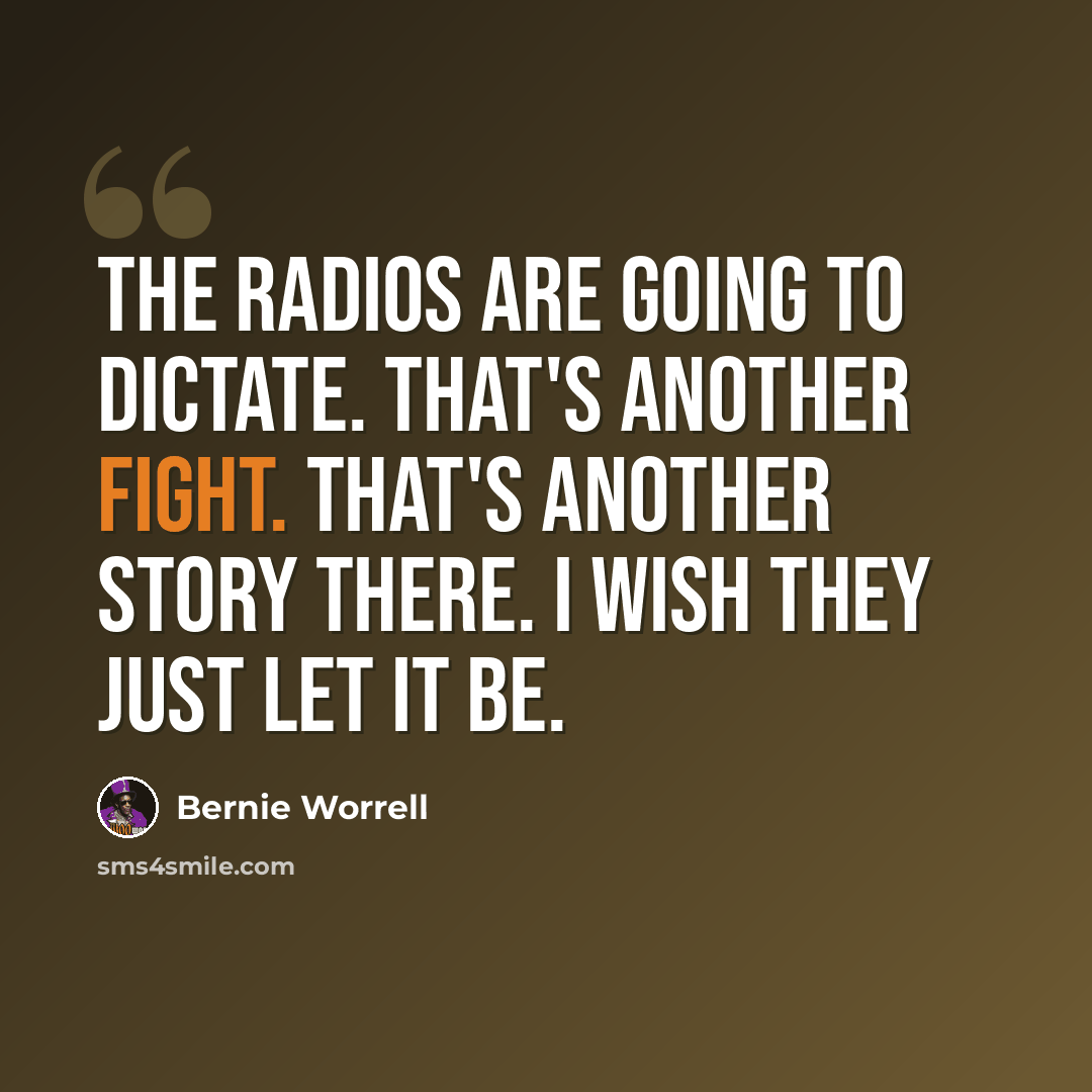 “The radios are going to dictate. That's another fight. That's another story there. I wish they just let it be.” quote by Bernie Worrell