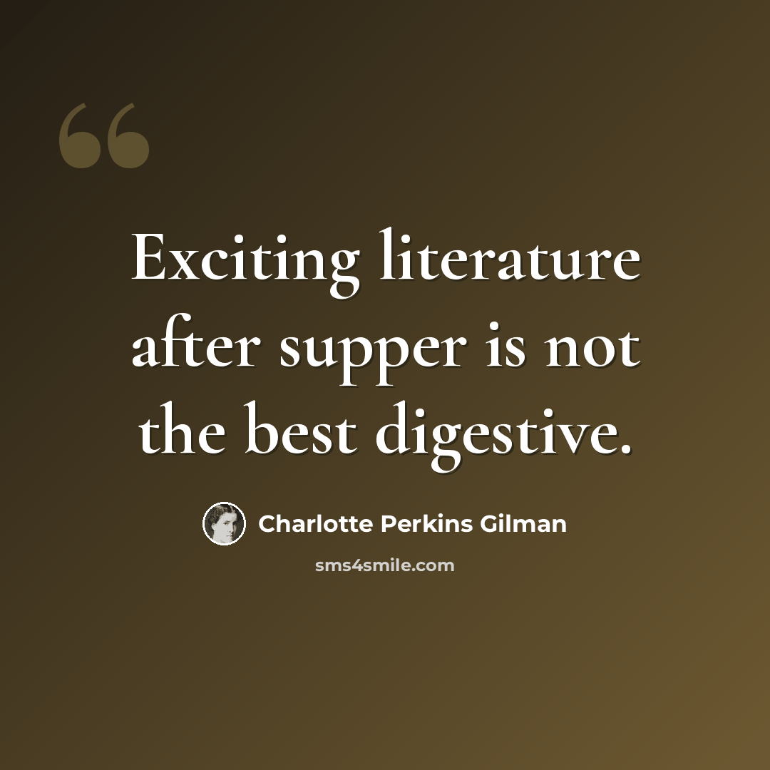 “Exciting literature after supper is not the best digestive.” quote by Charlotte Perkins Gilman