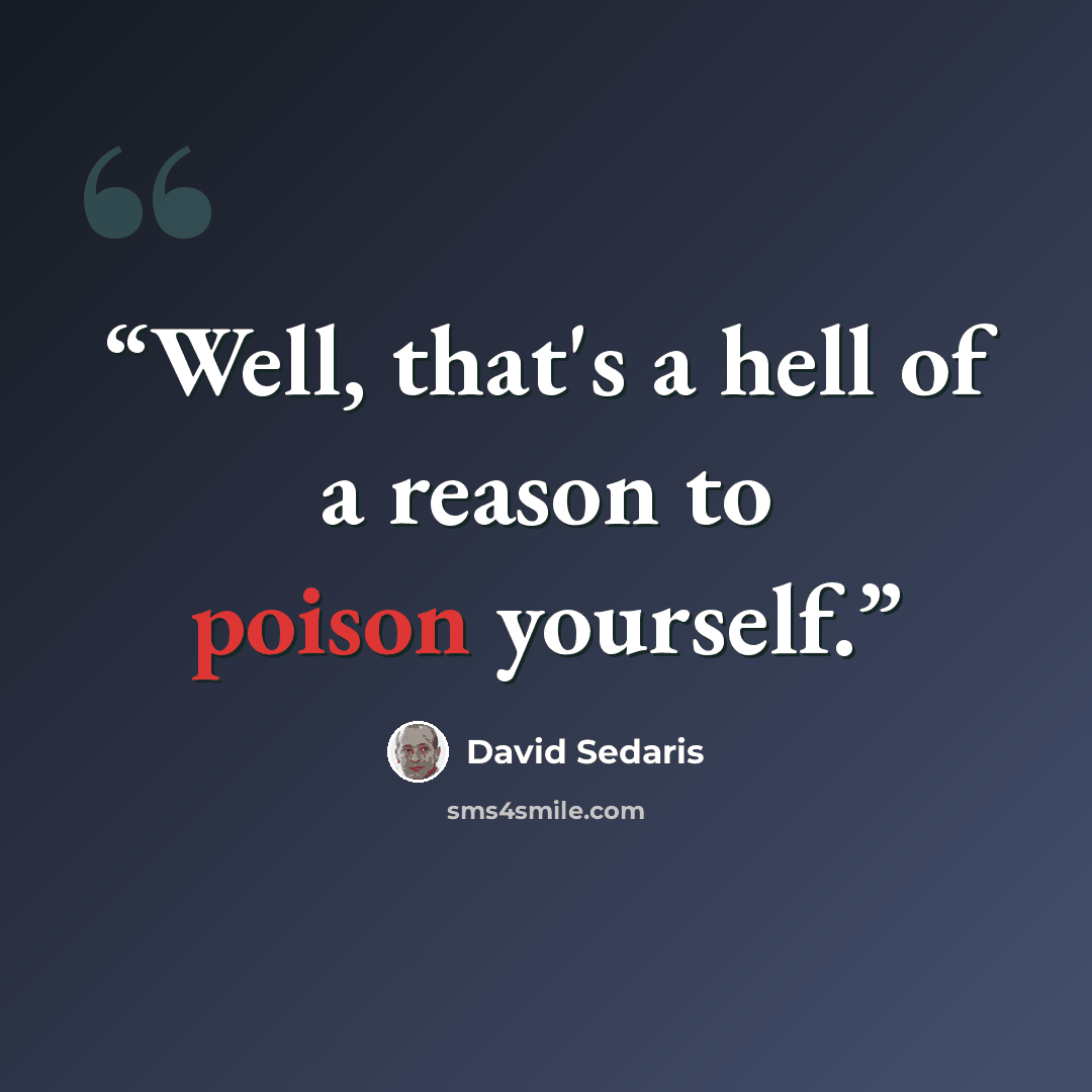 “Well, that's a hell of a reason to poison yourself.” quote by David Sedaris