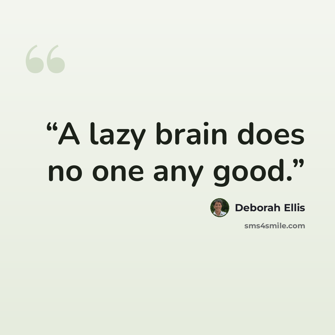 “A lazy brain does no one any good.” quote by Deborah Ellis
