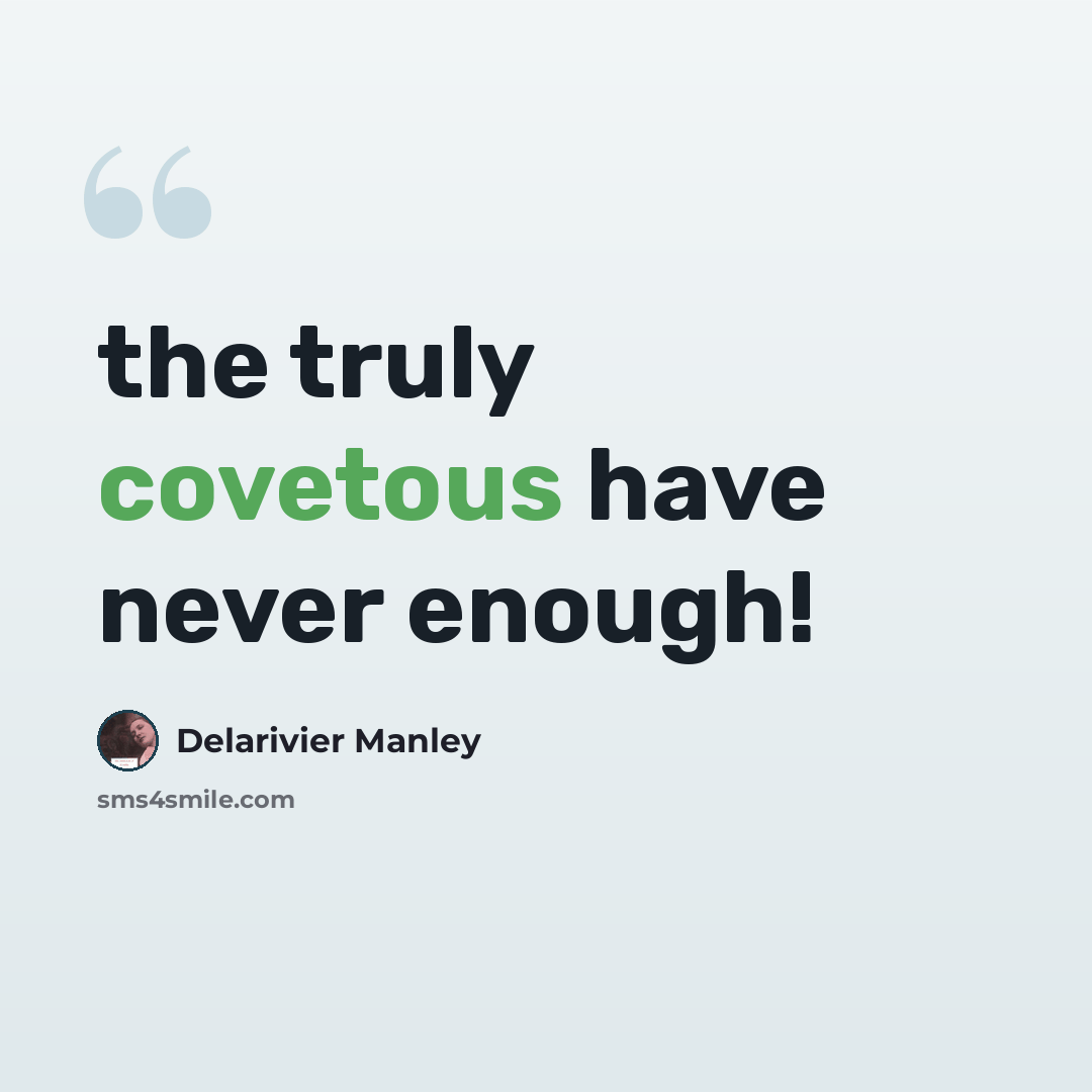 “the truly covetous have never enough!” quote by Delarivier Manley