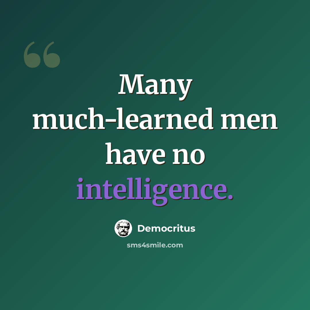 “Many much-learned men have no intelligence.” quote by Democritus