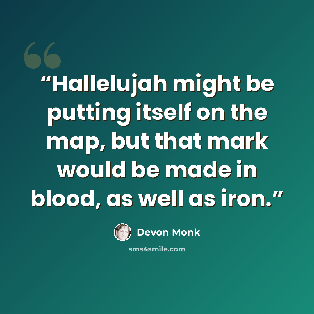 “Hallelujah might be putting itself on the map, but that mark would be made in blood, as well as iron.” quote by Devon Monk