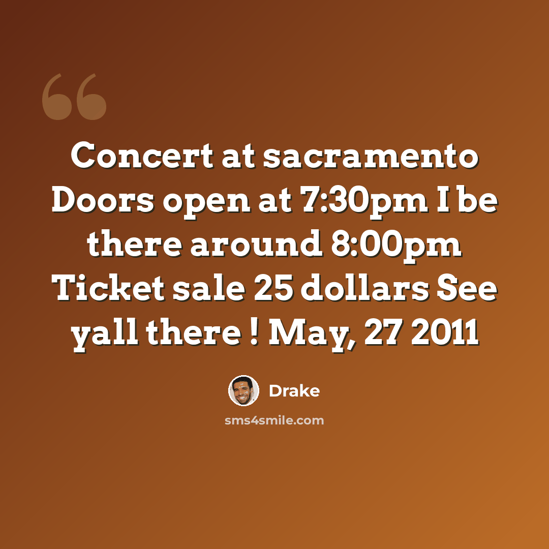 “Concert at sacramento Doors open at 7:30pm I be there around 8:00pm Ticket sale 25 dollars See yall there ! May, 27 2011” quote by Drake