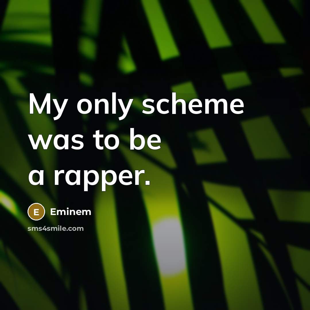 “My only scheme was to be a rapper.” quote by Eminem
