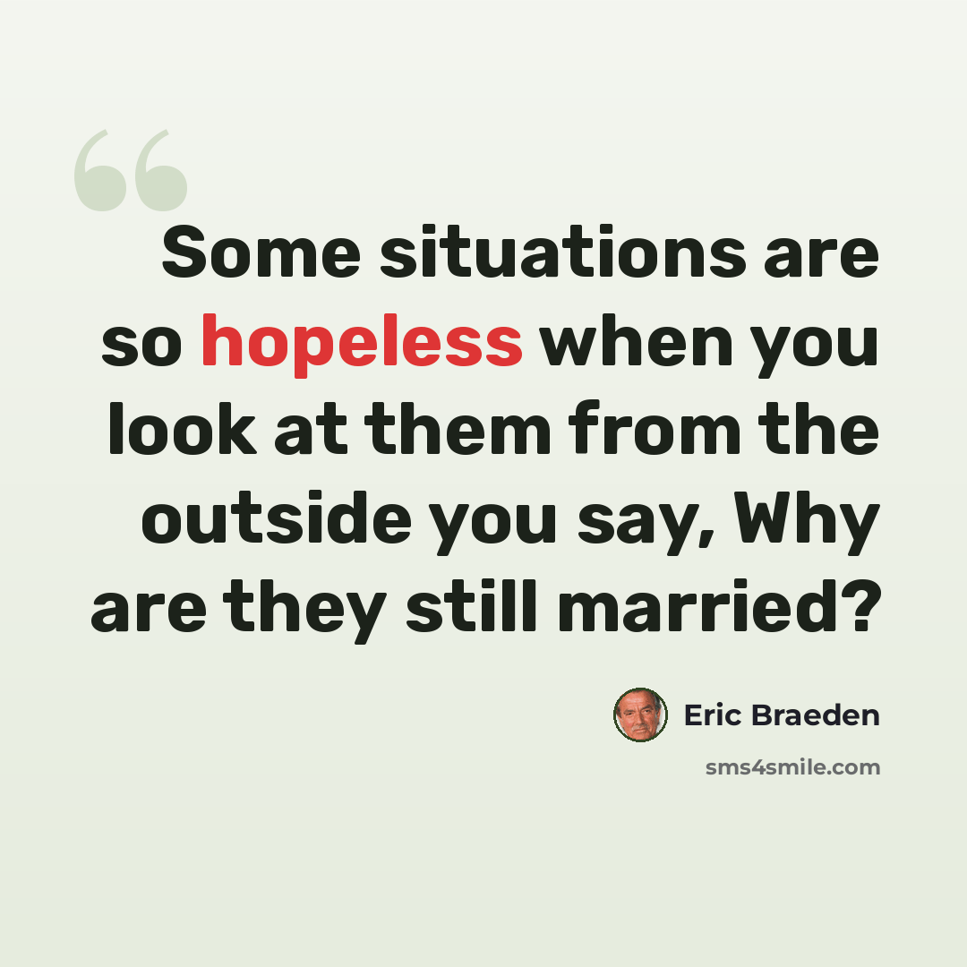 “Some situations are so hopeless when you look at them from the outside you say, Why are they still married?” quote by Eric Braeden