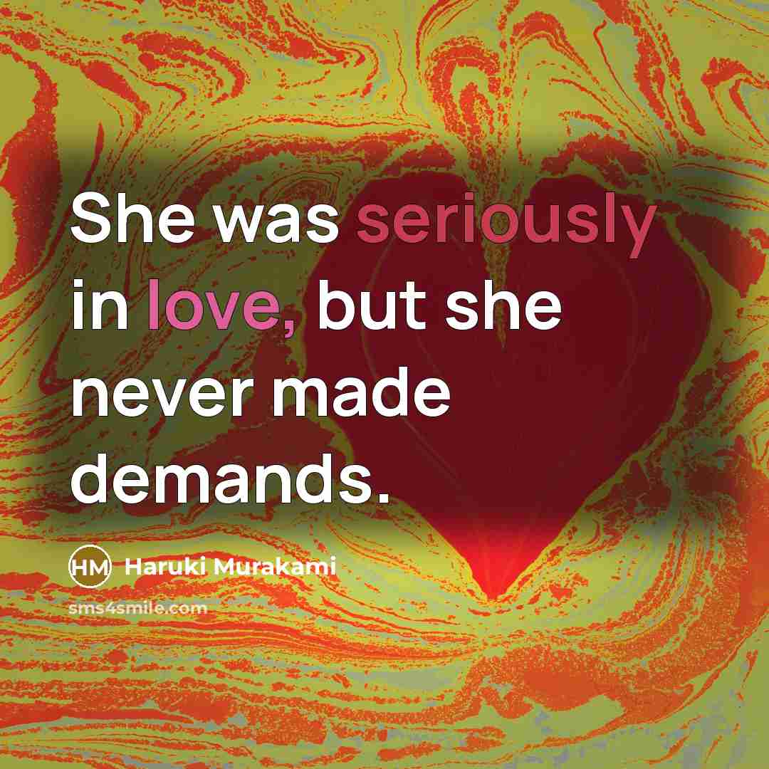 “She was seriously in love, but she never made demands.” quote by Haruki Murakami