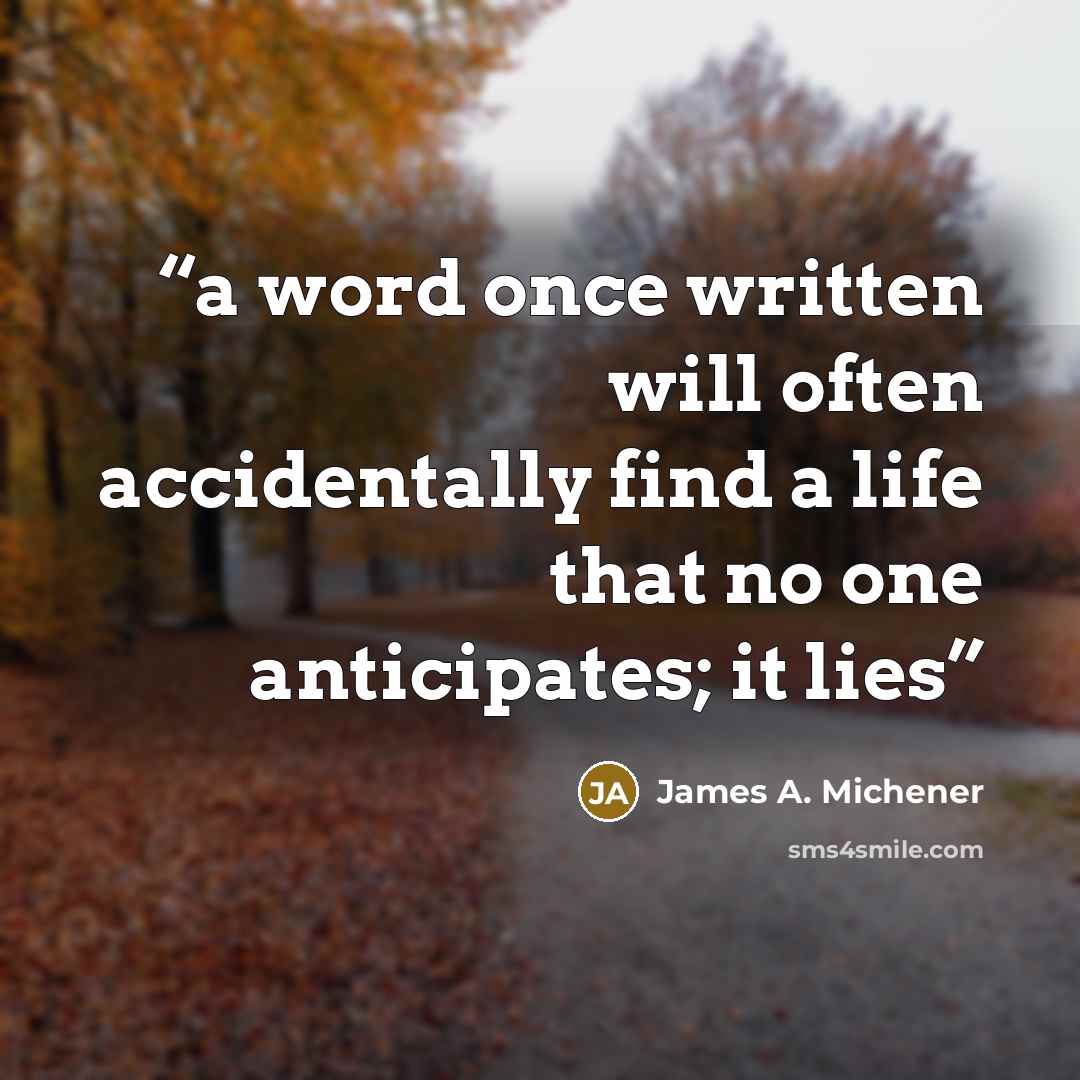 “a word once written will often accidentally find a life that no one anticipates; it lies” quote by James A. Michener