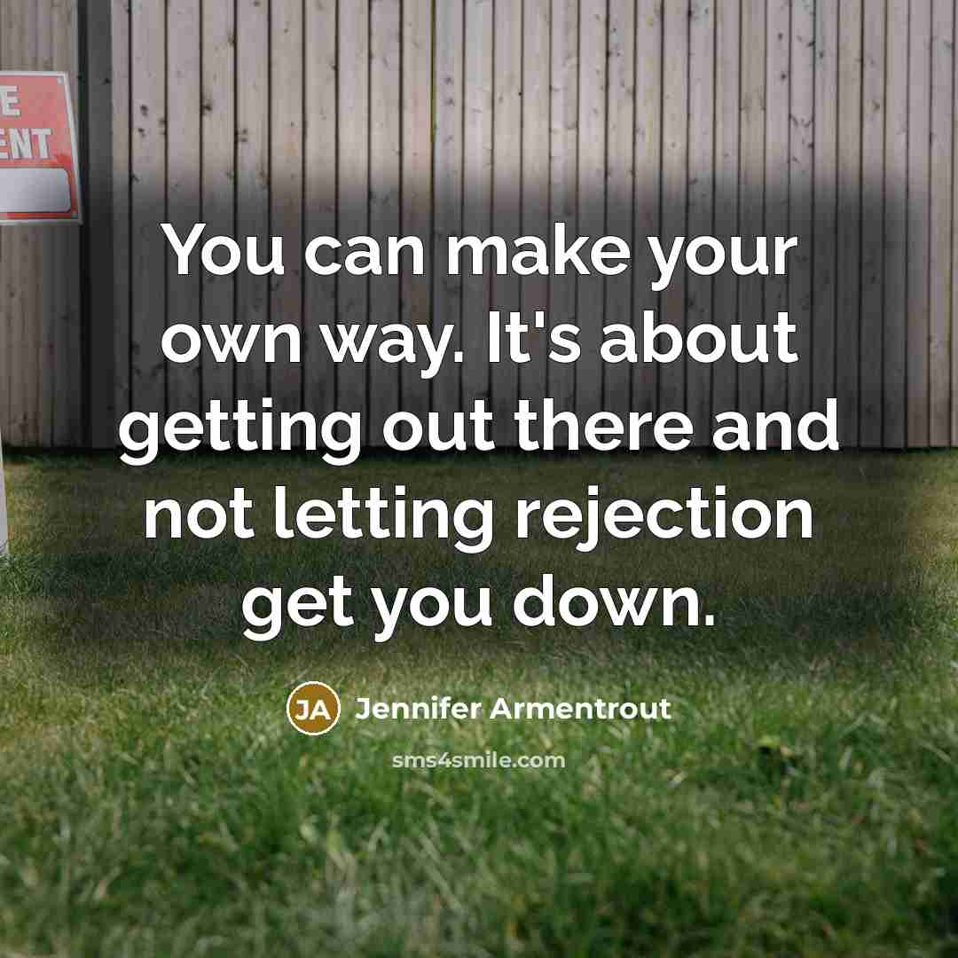 “You can make your own way. It's about getting out there and not letting rejection get you down.” quote by Jennifer Armentrout