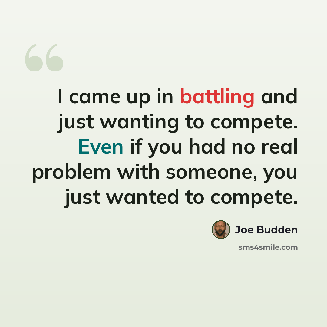“I came up in battling and just wanting to compete. Even if you had no real problem with someone, you just wanted to compete.” quote by Joe Budden