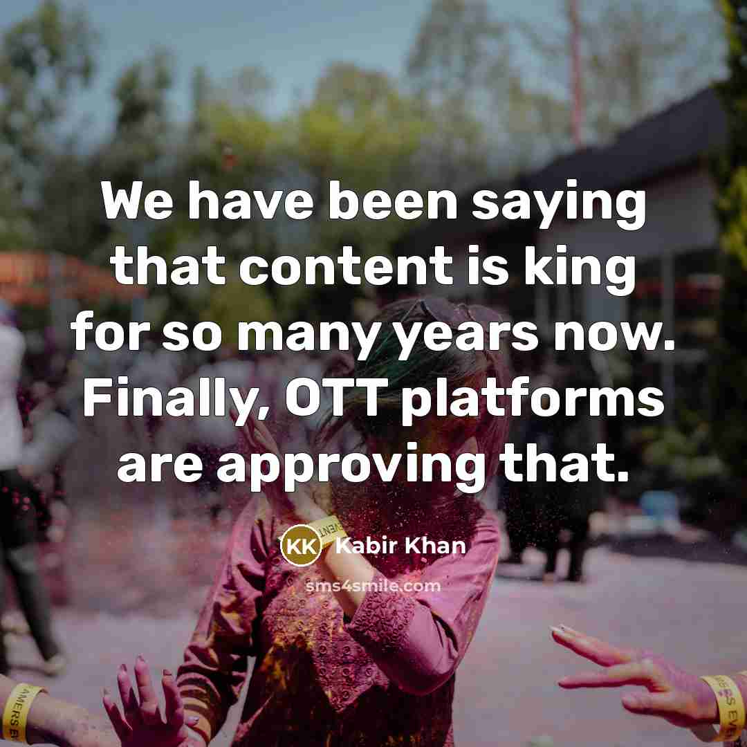 “We have been saying that content is king for so many years now. Finally, OTT platforms are approving that.” quote by Kabir Khan