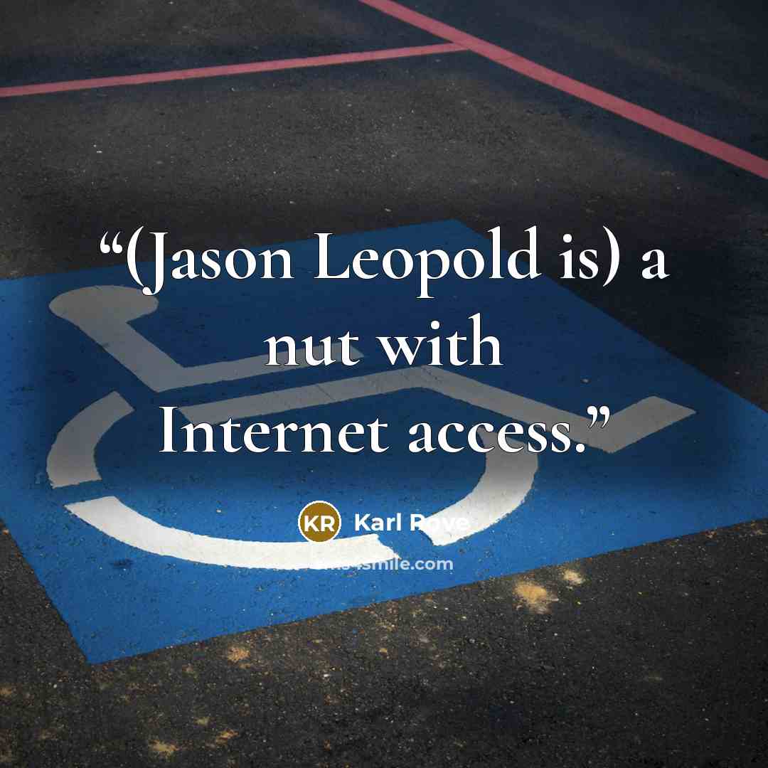 “(Jason Leopold is) a nut with Internet access.” quote by Karl Rove