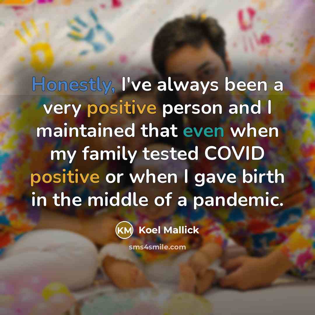 “Honestly, I've always been a very positive person and I maintained that even when my family tested COVID positive or when I gave birth in the middle of a pandemic.” quote by Koel Mallick