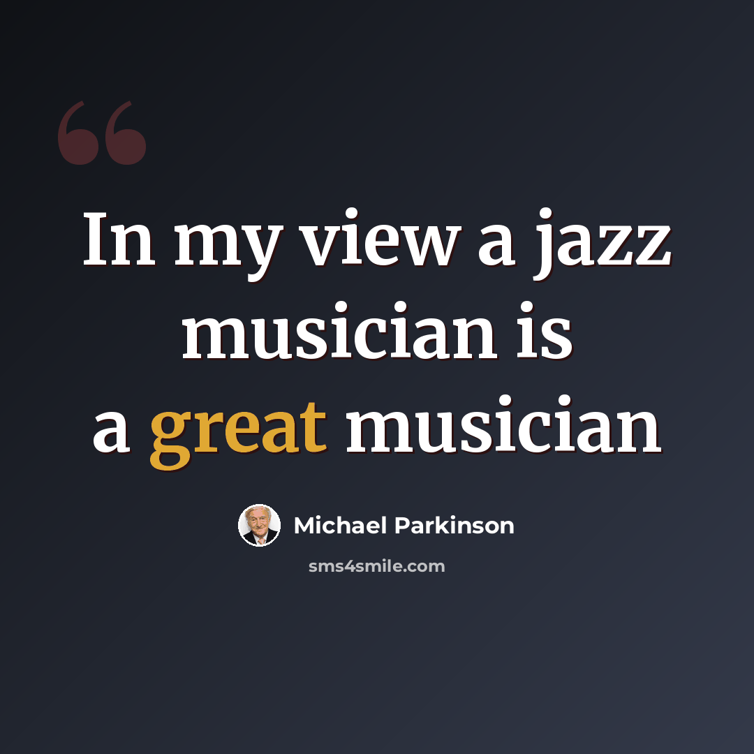 “In my view a jazz musician is a great musician” quote by Michael Parkinson