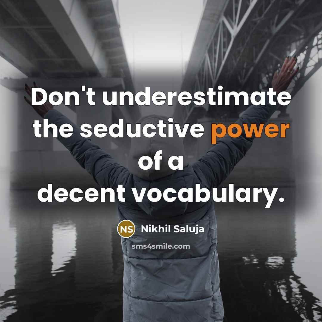 “Don't underestimate the seductive power of a decent vocabulary.” quote by Nikhil Saluja