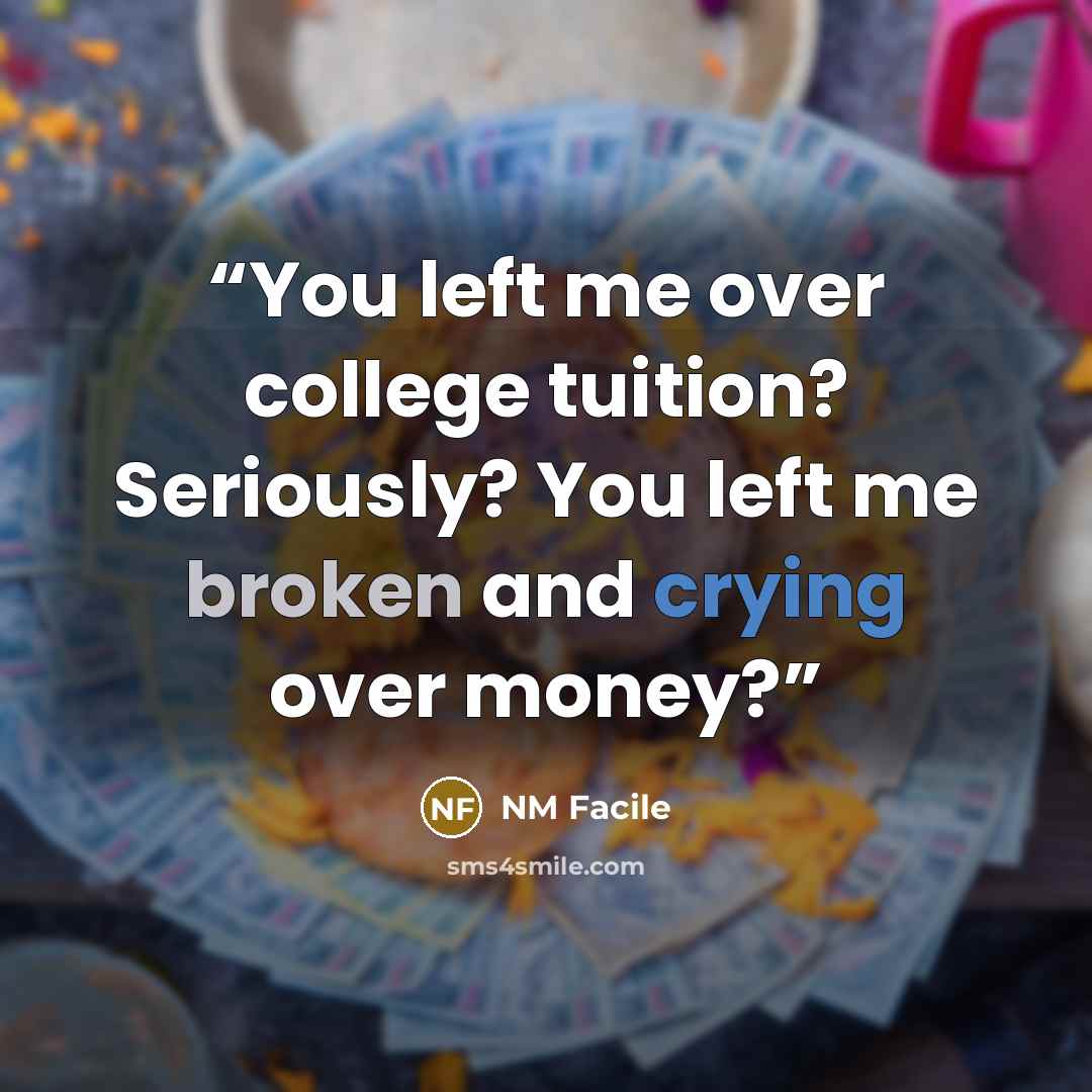 “You left me over college tuition? Seriously? You left me broken and crying over money?” quote by NM Facile