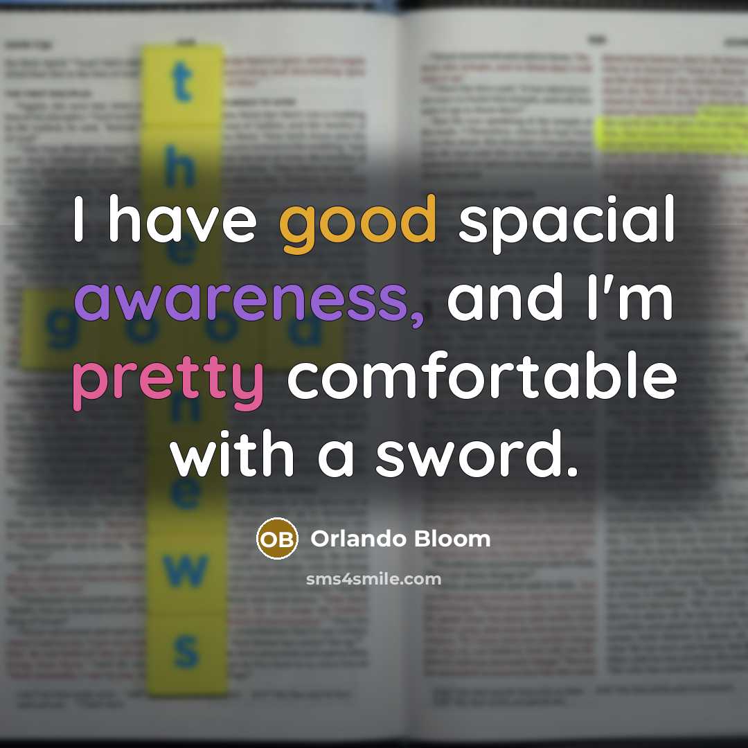 “I have good spacial awareness, and I'm pretty comfortable with a sword.” quote by Orlando Bloom
