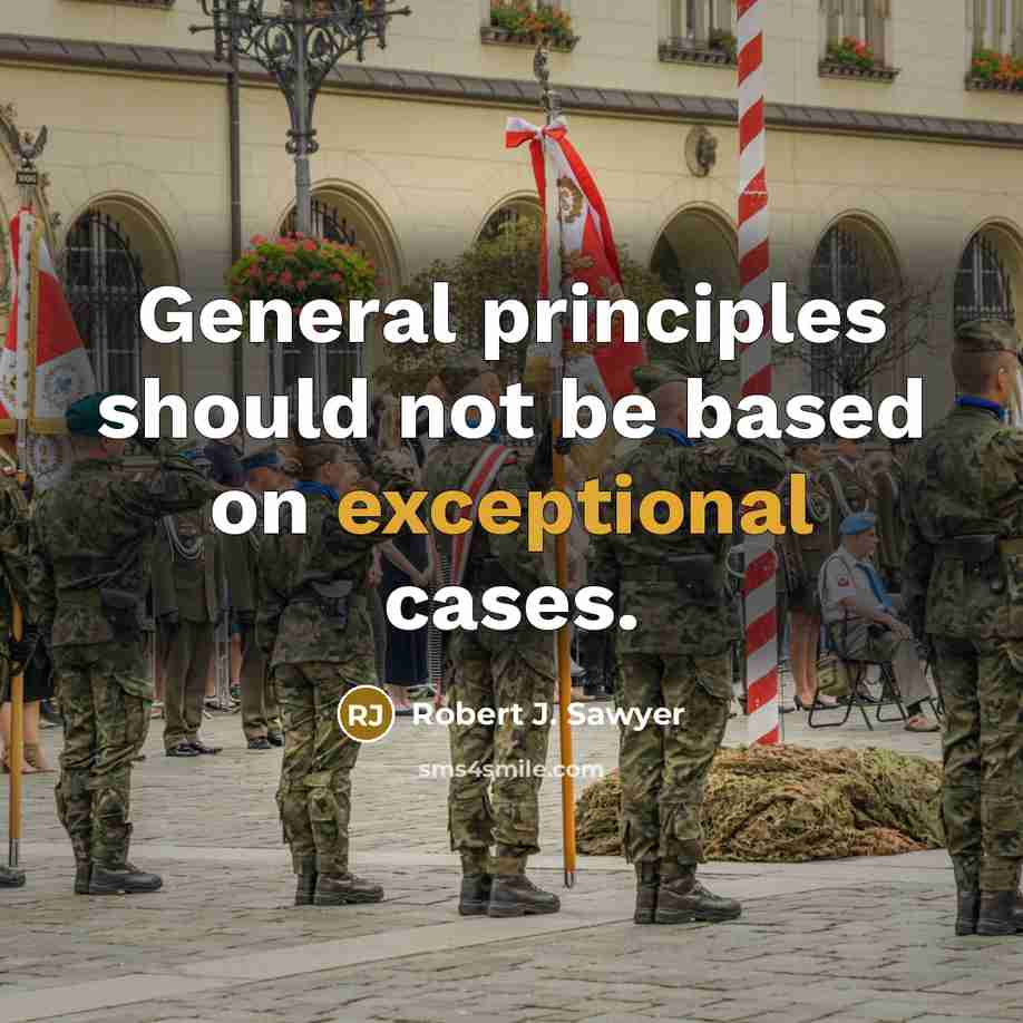 “General principles should not be based on exceptional cases.” quote by Robert J. Sawyer